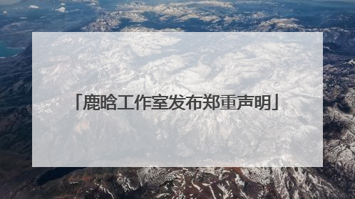 鹿晗工作室发布郑重声明