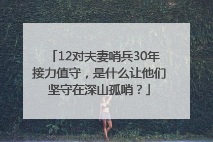 12对夫妻哨兵30年接力值守，是什么让他们坚守在深山孤哨？