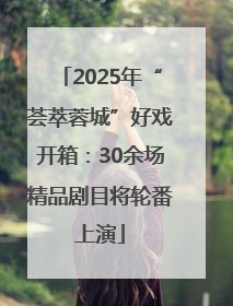 2025年“荟萃蓉城”好戏开箱：30余场精品剧目将轮番上演