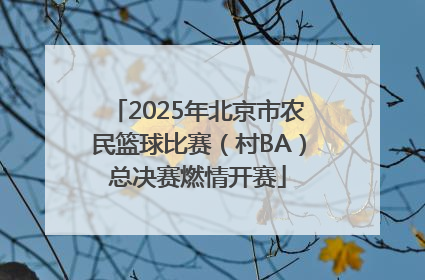 2025年北京市农民篮球比赛（村BA）总决赛燃情开赛