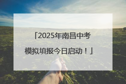 2025年南昌中考模拟填报今日启动！