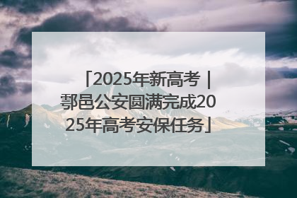 2025年新高考｜鄠邑公安圆满完成2025年高考安保任务