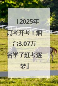 2025年高考开考！烟台3.07万名学子赶考逐梦