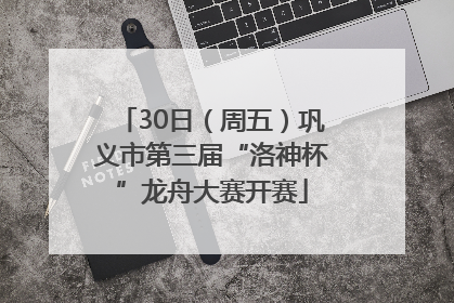 30日（周五）巩义市第三届“洛神杯”龙舟大赛开赛