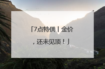7点特供丨金价，还未见顶！