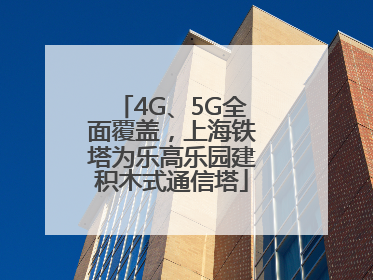 4G、5G全面覆盖，上海铁塔为乐高乐园建积木式通信塔