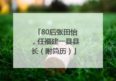 80后张田怡，任福建一县县长（附简历）