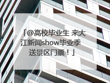 @高校毕业生 来大江新闻show毕业季 送景区门票！
