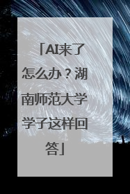 AI来了怎么办？湖南师范大学学子这样回答