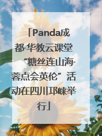 Panda成都·华教云课堂“糖丝连山海·蓉点会英伦”活动在四川邛崃举行